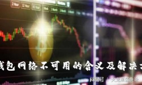 TP钱包网络不可用的含义及解决方案