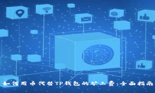 如何用币代替TP钱包的矿工费：全面指南