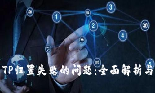 如何解决TP归置失败的问题：全面解析与解决方案